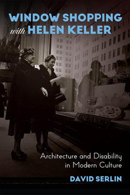 Book cover of Window Shopping with Helen Keller: Architecture and Disability in Modern Culture by Serlin, David