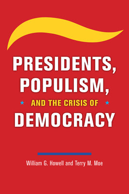 Book cover of Presidents, Populism, and the Crisis of Democracy by Howell, William G.