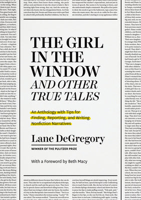 Book cover of The Girl in the Window and Other True Tales: An Anthology with Tips for Finding, Reporting, and Writing Nonfiction Narratives by Degregory, Lane