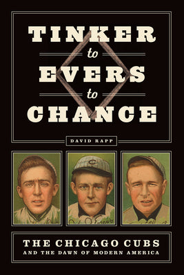 Book cover of Tinker to Evers to Chance: The Chicago Cubs and the Dawn of Modern America by Rapp, David