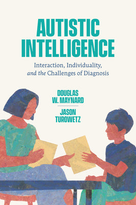 Book cover of Autistic Intelligence: Interaction, Individuality, and the Challenges of Diagnosis by Maynard, Douglas W.
