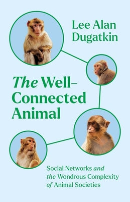 Book cover of The Well-Connected Animal: Social Networks and the Wondrous Complexity of Animal Societies by Dugatkin, Lee Alan