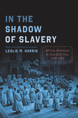 Book cover of In the Shadow of Slavery: African Americans in New York City, 1626-1863 by Harris, Leslie M.