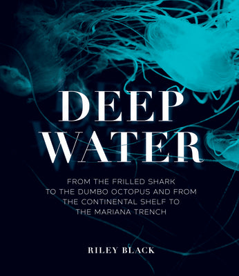 Book cover of Deep Water: From the Frilled Shark to the Dumbo Octopus and from the Continental Shelf to the Mariana Trench by Black, Riley