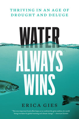 Book cover of Water Always Wins: Thriving in an Age of Drought and Deluge by Gies, Erica