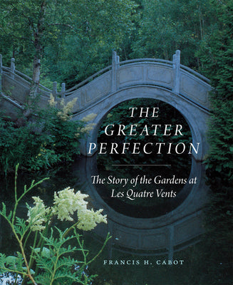 Book cover of The Greater Perfection: The Story of the Gardens at Les Quatre Vents by Cabot, Francis H.