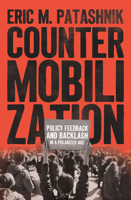 Book cover of Countermobilization: Policy Feedback and Backlash in a Polarized Age by Patashnik, Eric M.