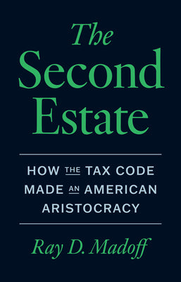 Book cover of The Second Estate: How the Tax Code Made an American Aristocracy by Madoff, Ray D.