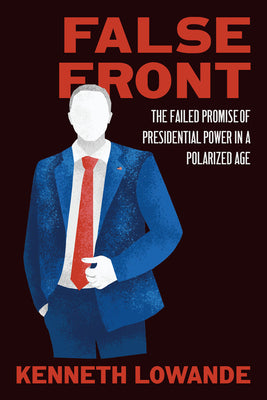 Book cover of False Front: The Failed Promise of Presidential Power in a Polarized Age by Lowande, Kenneth