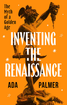 Book cover of Inventing the Renaissance: The Myth of a Golden Age by Palmer, Ada