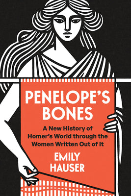 Book cover of Penelope's Bones: A New History of Homer's World Through the Women Written Out of It by Hauser, Emily