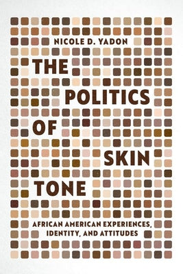 The Politics of Skin Tone: African American Experiences, Identity, and Attitudes by Nicole D. Yadon book cover