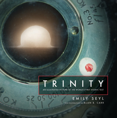 Trinity: An Illustrated History of the World's First Atomic Test by Seyl, Emily book cover