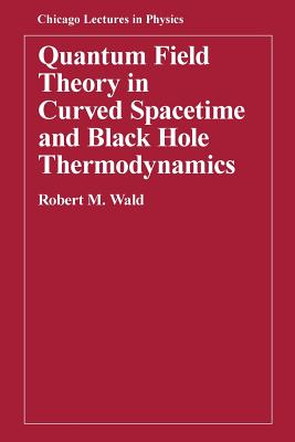 Book cover of Quantum Field Theory in Curved Spacetime and Black Hole Thermodynamics by Wald, Robert M.