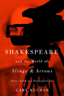 Book cover of Shakespeare and the World of "Slings & Arrows": Poetic Faith in a Postmodern Age by Kuchar, Gary