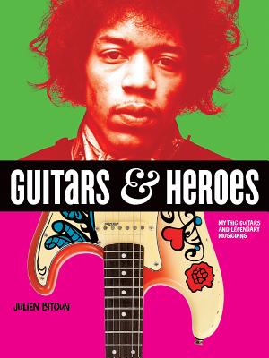 Book cover of Guitars and Heroes: Mythic Guitars and Legendary Musicians by Bitoun, Julien