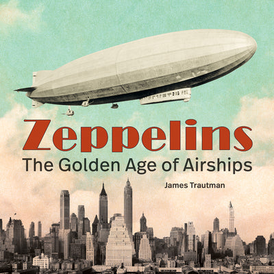 Book cover of Zeppelins: The Golden Age of Airships by Trautman, James