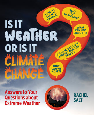 Book cover of Is It Weather or Is It Climate Change?: Answers to Your Questions about Extreme Weather by Salt, Rachel