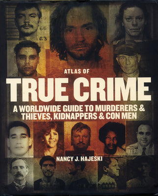 Book cover of Atlas of True Crime: A Worldwide Guide to Murderers and Thieves, Kidnappers and Con Men by Hajeski, Nancy J.