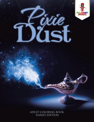 Book cover of Pixie Dust: Adult Coloring Book Fairies Edition by Coloring Bandit
