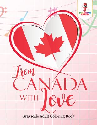 Book cover of From Canada With Love: Adult Coloring Book Love Edition by Coloring Bandit
