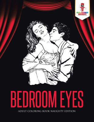 Book cover of Bedroom Eyes: Adult Coloring Book Naughty Edition by Coloring Bandit