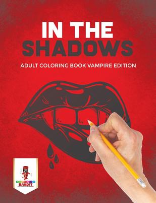 Book cover of In the Shadows: Adult Coloring Book Vampire Edition by Coloring Bandit