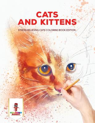 Book cover of Cats and Kittens: Stress Relieving Cats Coloring Book Edition by Coloring Bandit