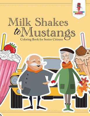 Book cover of Milk Shakes to Mustangs: Coloring Book for Senior Citizens by Coloring Bandit