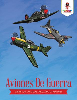 Book cover of Aviones De Guerra: Libro Para Colorear Para Adultos Mayores by Coloring Bandit