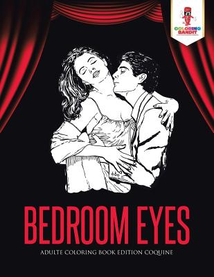 Book cover of Bedroom Eyes: Adulte Coloring Book Edition Coquine by Coloring Bandit