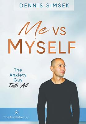 Book cover of Me VS Myself: The Anxiety Guy Tells All by Simsek, Dennis