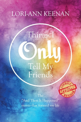 Book cover of Things I Only Tell My Friends: The "And Then It Happened Moments" That Determined My Life by Keenan, Lori-Ann