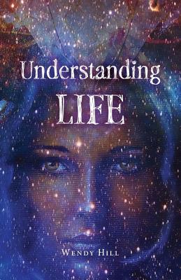 Book cover of Understanding Life: What my ancestors taught me through my dreams by Hill, Wendy