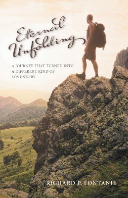 Book cover of Eternal Unfolding: A Journey that turned into a different kind of love story by Fontanie, Richard P.