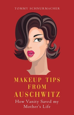 Book cover of Makeup Tips from Auschwitz: How Vanity Saved my Mother's Life by Schnurmacher, Tommy