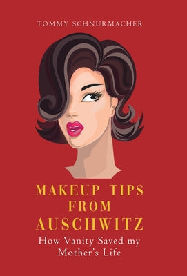 Book cover of Makeup Tips from Auschwitz: How Vanity Saved my Mother's Life by Schnurmacher, Tommy
