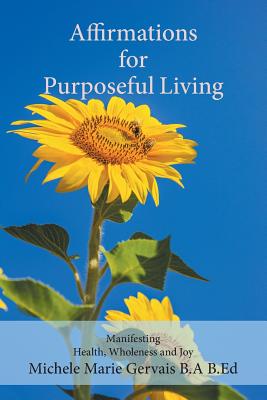 Book cover of Affirmations for Purposeful Living: Manifesting Health, Wholeness and Joy by Gervais, Michele Marie