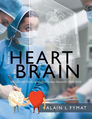 Book cover of From the Heart to the Brain: My Collected Works in Medical Science Research (2016-2018) by Fymat, Alain L.