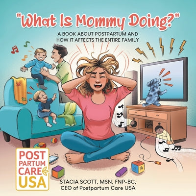 Book cover of "What Is Mommy Doing?": A book about postpartum and how it affects the entire family by Scott, Fnp-Bc