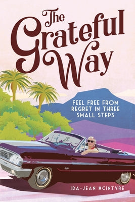 Book cover of The Grateful Way: Feel Free from Regret in Three Small Steps by McIntyre, Ida-Jean