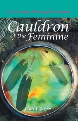 Book cover of Cauldron of the Feminine: A Journey Through Dreams by Gregor, Pearl E.