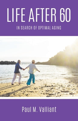 Book cover of Life After 60: In Search of Optimal Aging by Valliant, Paul M.