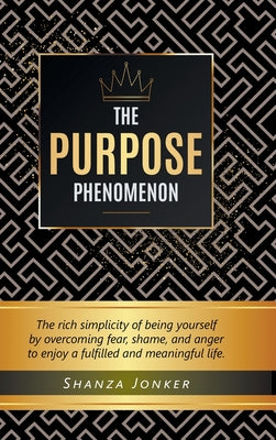 Book cover of The Purpose Phenomenon: The rich simplicity of being yourself by overcoming fear, shame, and anger to enjoy a fulfilled and meaningful life. by Jonker, Shanza