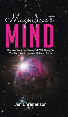 Book cover of Magnificent Mind: Uncover Your Psychological Well Being So You Can Live in Heaven While on Earth by Christenson, Jan