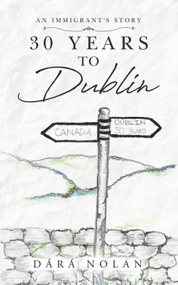 Book cover of 30 years to Dublin: An Immigrant's story by Nolan, Dara