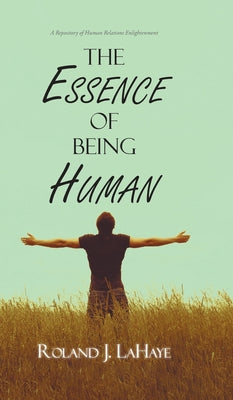 Book cover of The Essence of Being Human: A Repository of Human Relations Enlightenment by LaHaye, Roland J.