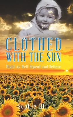 Book cover of Clothed With the Sun: Might as Well Repent and Believe by Hill, Sophie