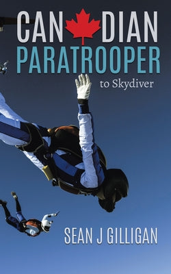 Book cover of Canadian Paratrooper: To Skydiver by Gilligan, Sean J.