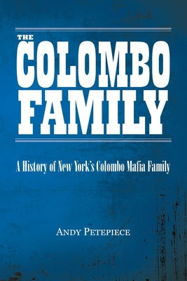 Book cover of The Colombo Family: A History of New York's Colombo Mafia Family by Petepiece, Andy
